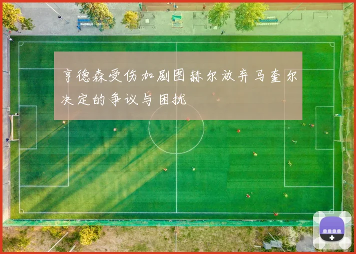 亨德森受伤加剧图赫尔放弃马奎尔决定的争议与困扰